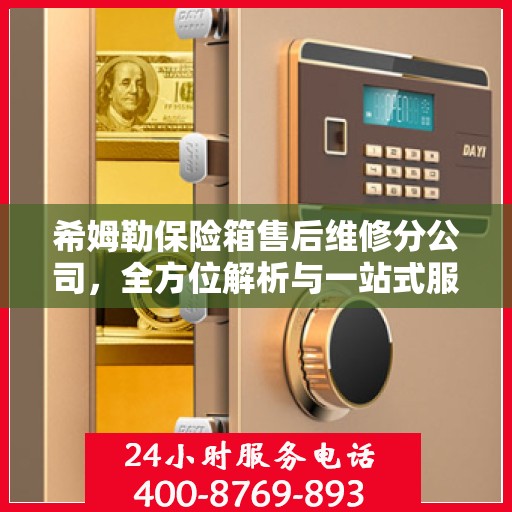 希姆勒保险箱售后维修分公司，全方位解析与一站式服务体验