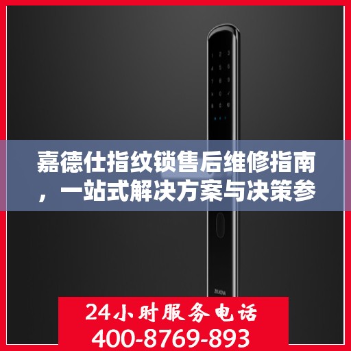 嘉德仕指纹锁售后维修指南，一站式解决方案与决策参考