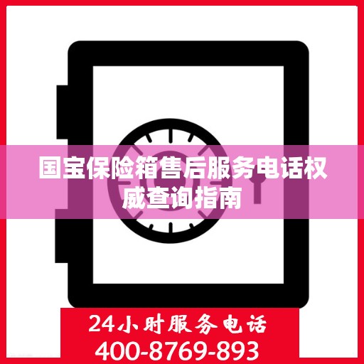 国宝保险箱售后服务电话权威查询指南