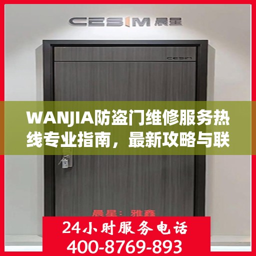 WANJIA防盗门维修服务热线专业指南，最新攻略与联系方式