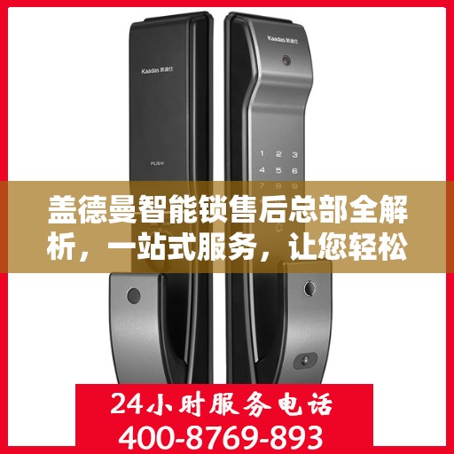 盖德曼智能锁售后总部全解析，一站式服务，让您轻松无忧