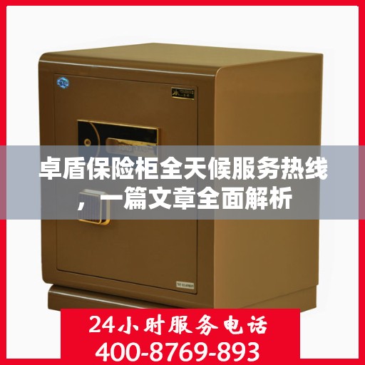 卓盾保险柜全天候服务热线，一篇文章全面解析