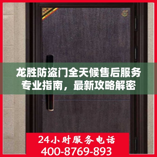 龙胜防盗门全天候售后服务专业指南，最新攻略解密