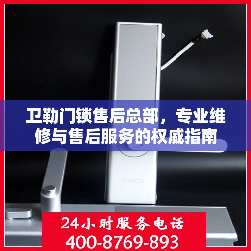 卫勒门锁售后总部，专业维修与售后服务的权威指南