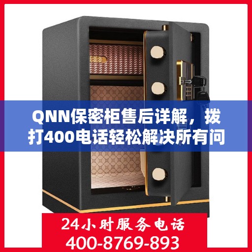 QNN保密柜售后详解，拨打400电话轻松解决所有问题