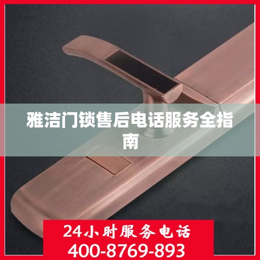 雅洁门锁售后电话服务全指南