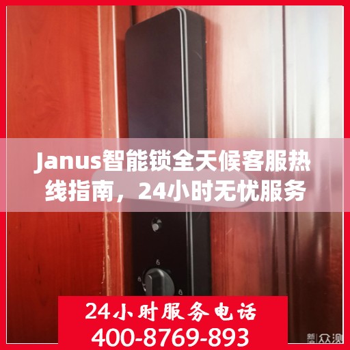 Janus智能锁全天候客服热线指南，24小时无忧服务，一键解决所有疑问