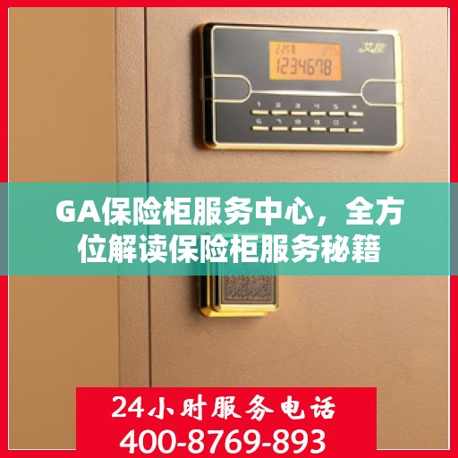 GA保险柜服务中心，全方位解读保险柜服务秘籍