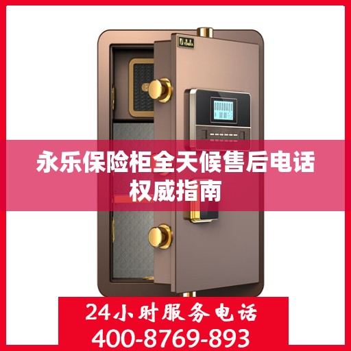 永乐保险柜全天候售后电话权威指南