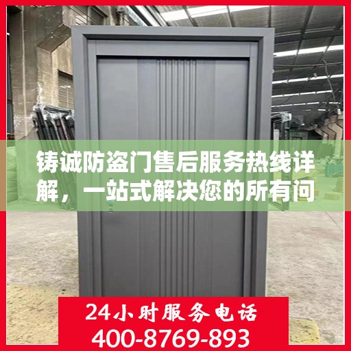 铸诚防盗门售后服务热线详解，一站式解决您的所有问题