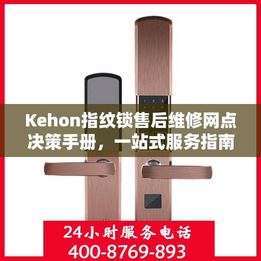 Kehon指纹锁售后维修网点决策手册，一站式服务指南