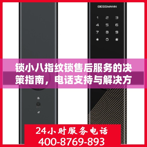 锁小八指纹锁售后服务的决策指南，电话支持与解决方案