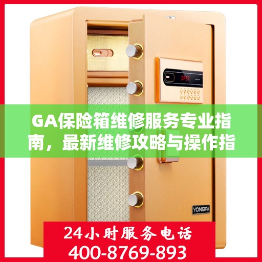 GA保险箱维修服务专业指南，最新维修攻略与操作指南