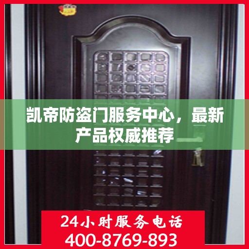 凯帝防盗门服务中心，最新产品权威推荐