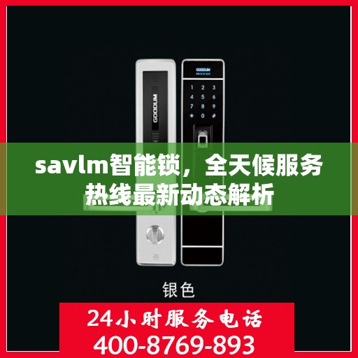 savlm智能锁，全天候服务热线最新动态解析