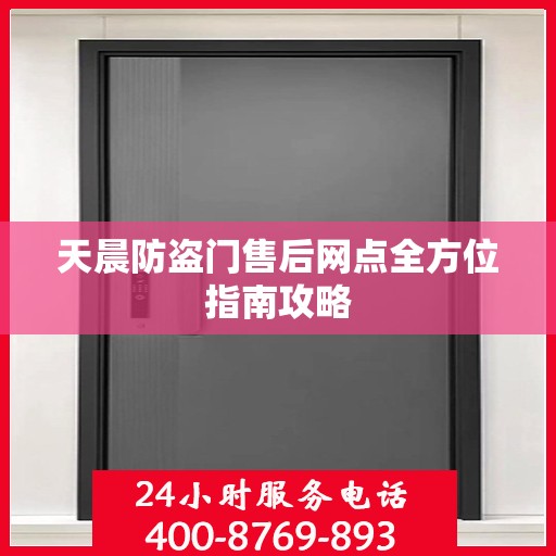 天晨防盗门售后网点全方位指南攻略