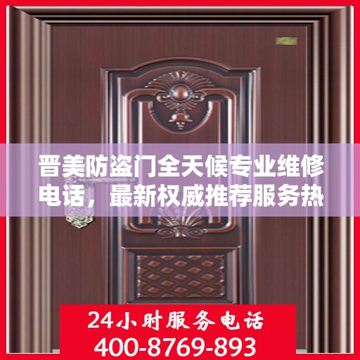 晋美防盗门全天候专业维修电话，最新权威推荐服务热线