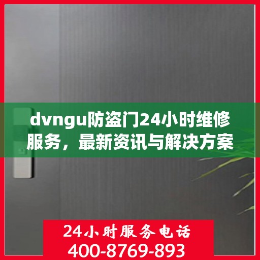 dvngu防盗门24小时维修服务，最新资讯与解决方案