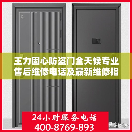 王力固心防盗门全天候专业售后维修电话及最新维修指南