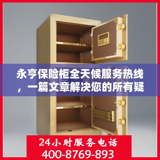 永亨保险柜全天候服务热线，一篇文章解决您的所有疑问