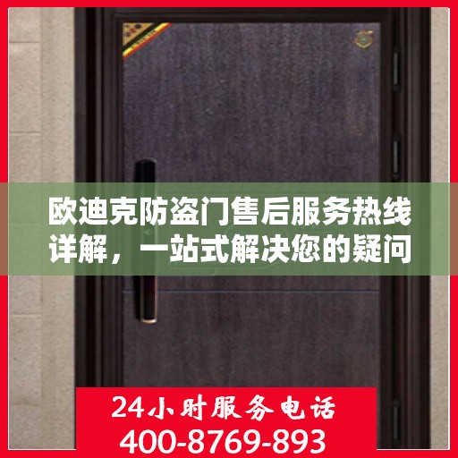 欧迪克防盗门售后服务热线详解，一站式解决您的疑问和需求