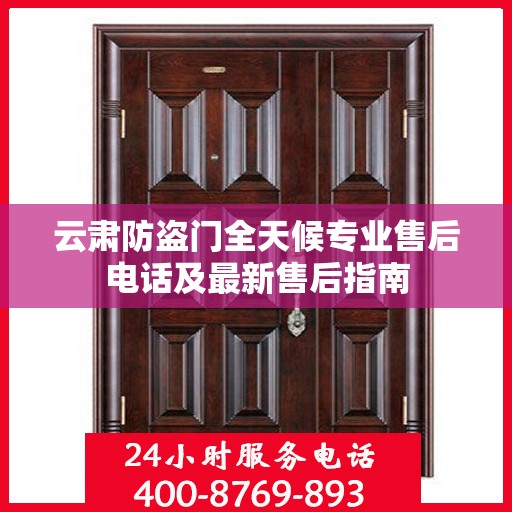 云肃防盗门全天候专业售后电话及最新售后指南