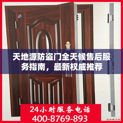 天地源防盗门全天候售后服务指南，最新权威推荐