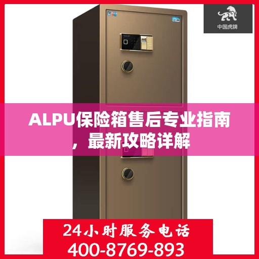 ALPU保险箱售后专业指南，最新攻略详解