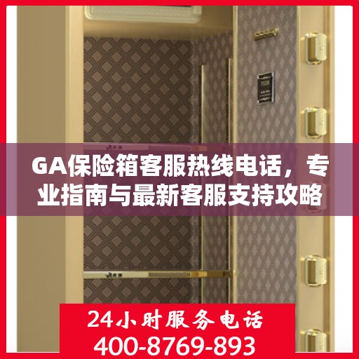 GA保险箱客服热线电话，专业指南与最新客服支持攻略