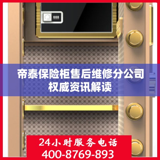 帝泰保险柜售后维修分公司权威资讯解读