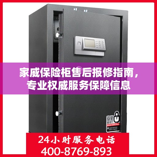 家威保险柜售后报修指南，专业权威服务保障信息