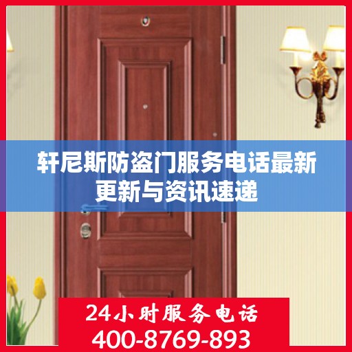 轩尼斯防盗门服务电话最新更新与资讯速递