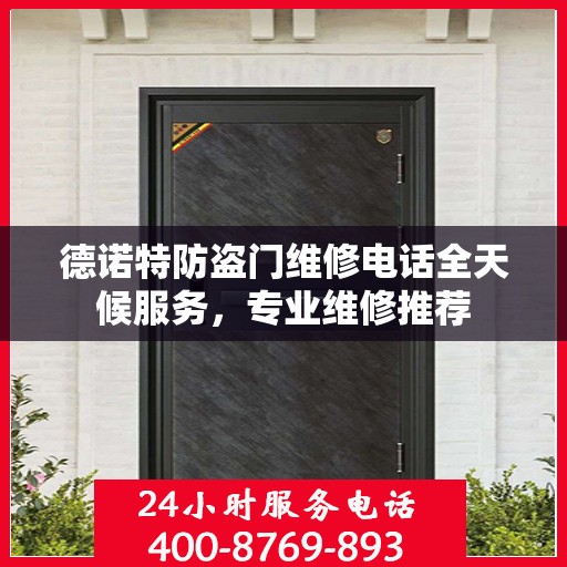 德诺特防盗门维修电话全天候服务，专业维修推荐