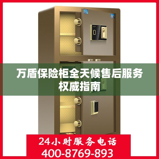 万盾保险柜全天候售后服务权威指南