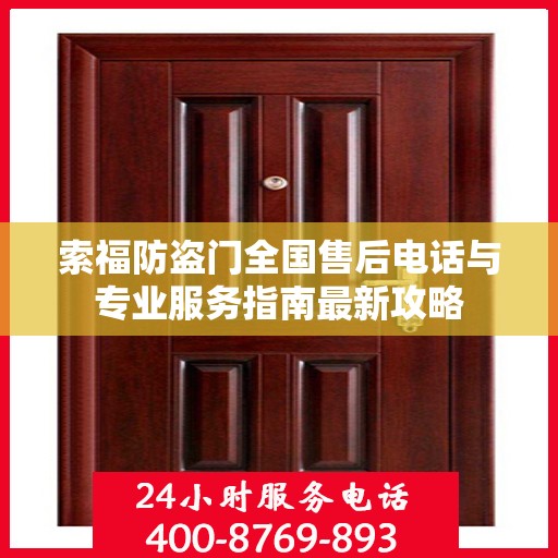 索福防盗门全国售后电话与专业服务指南最新攻略
