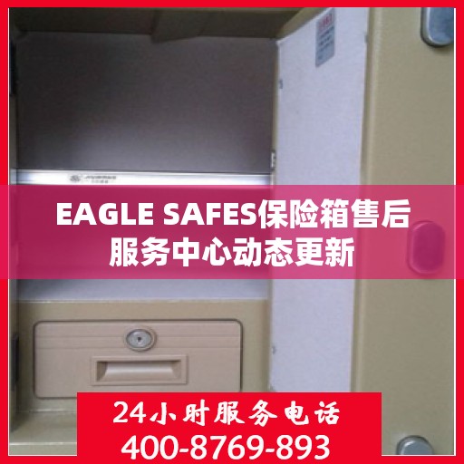 EAGLE SAFES保险箱售后服务中心动态更新
