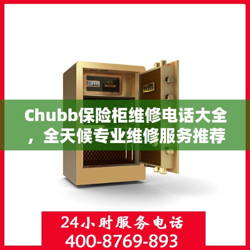 Chubb保险柜维修电话大全，全天候专业维修服务推荐