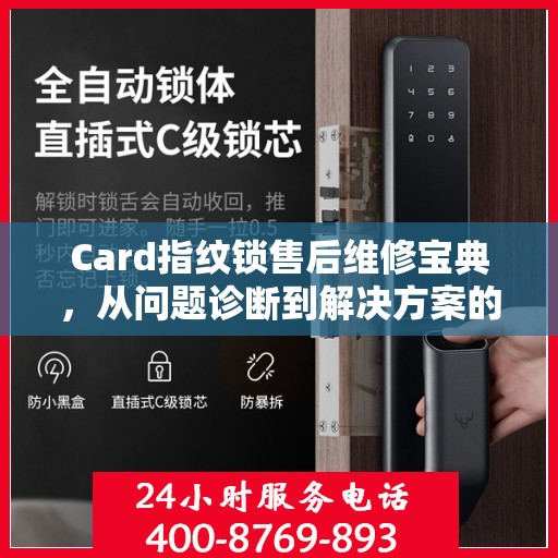 Card指纹锁售后维修宝典，从问题诊断到解决方案的全面指南