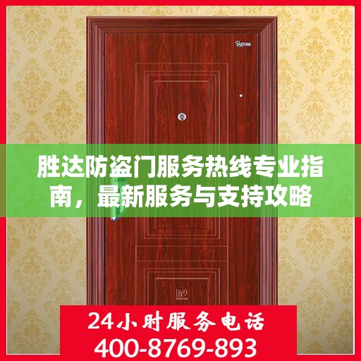 胜达防盗门服务热线专业指南，最新服务与支持攻略