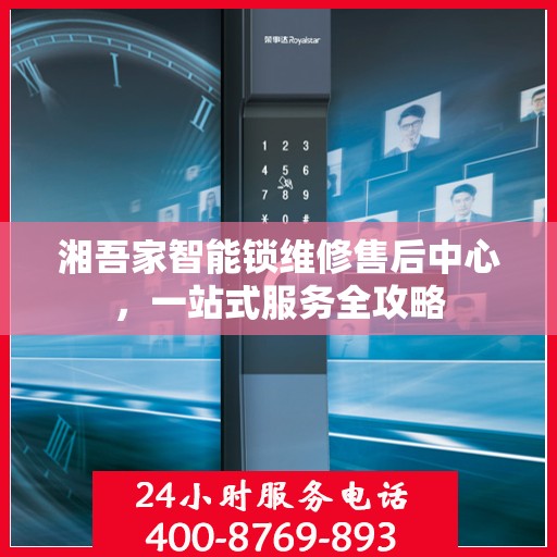 湘吾家智能锁维修售后中心，一站式服务全攻略