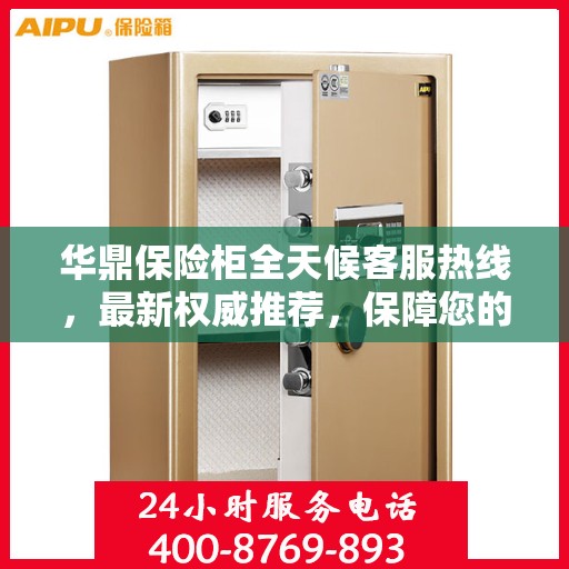 华鼎保险柜全天候客服热线，最新权威推荐，保障您的安全存储需求