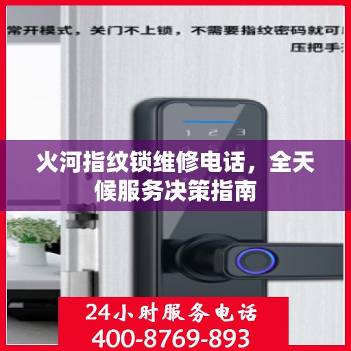 火河指纹锁维修电话，全天候服务决策指南
