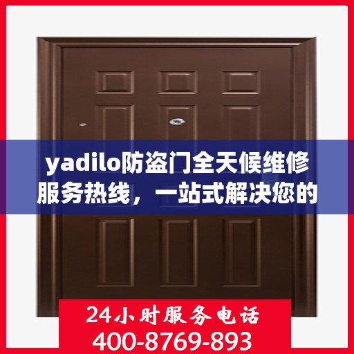 yadilo防盗门全天候维修服务热线，一站式解决您的安全门问题