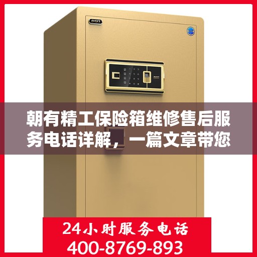朝有精工保险箱维修售后服务电话详解，一篇文章带您全面了解