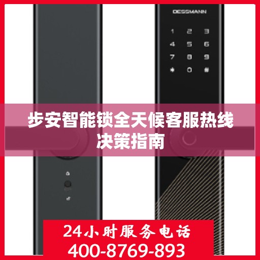 步安智能锁全天候客服热线决策指南