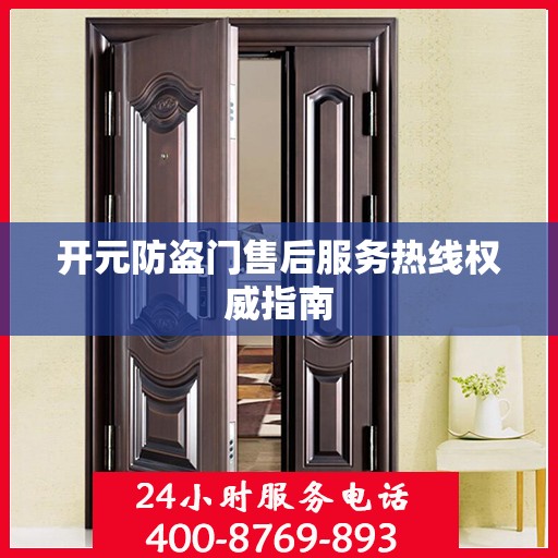 开元防盗门售后服务热线权威指南