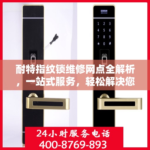 耐特指纹锁维修网点全解析，一站式服务，轻松解决您的锁事困扰