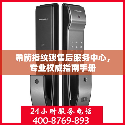 希箭指纹锁售后服务中心，专业权威指南手册