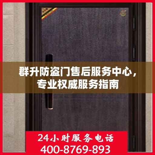 群升防盗门售后服务中心，专业权威服务指南