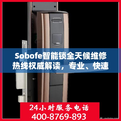Sobofe智能锁全天候维修热线权威解读，专业、快速、无忧服务体验
